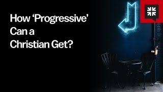 How ‘Progressive’ Can a Christian Get?