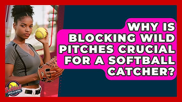 Why Is Blocking Wild Pitches Crucial For A Softball Catcher? - Softball Basics and Beyond