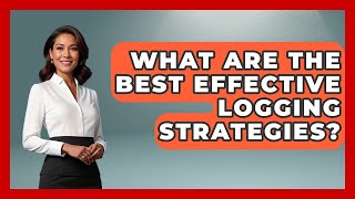 What Are The Best Effective Logging Strategies? - Learn To Troubleshoot