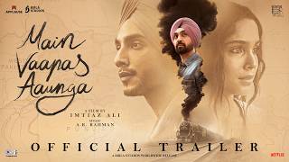 Main Vaapas Aaunga | Official Trailer | Imtiaz Ali, A.R. Rahman, Diljit, Vedang, Sharvari, Naseer