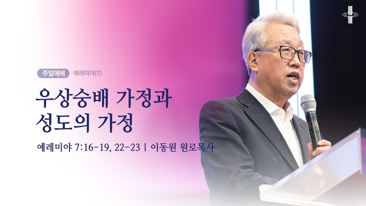 [이동원 원로목사] 경기대 | (7) 우상숭배 가정과 성도의 가정 | 예레미야 7:16-19, 22-23 | 2026.03.08 | 지구촌교회