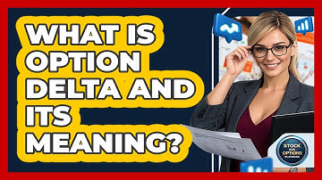 What Is Option Delta And Its Meaning?