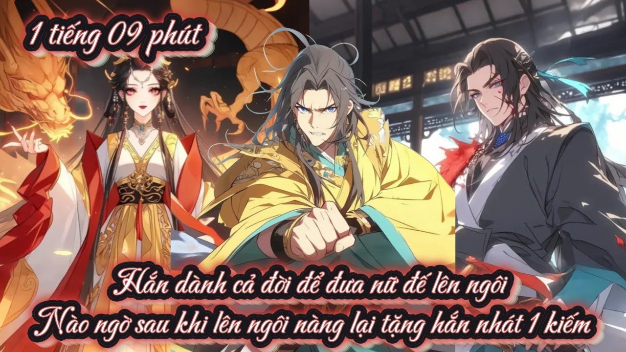 Hắn dành cả đời để đưa nữ đế lên ngôi Nào ngờ sau khi lên ngôi nàng lại tặng hắn nhát 1 kiếm