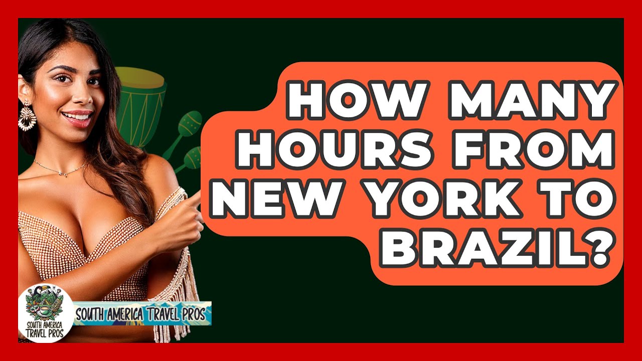 How Many Hours From New York To Brazil? - South America Travel Pros