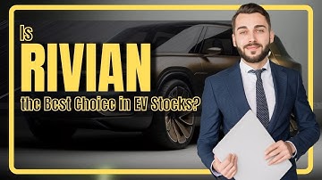 Why Rivian Automotive Stands Out as the Top Choice in EV Stocks!