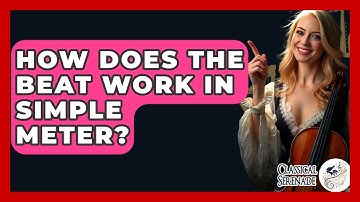 How Does The Beat Work In Simple Meter? - Classical Serenade
