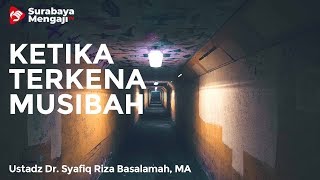 Ketika Terkena Musibah - Ustadz Dr. Syafiq Riza Basalamah, M.A.