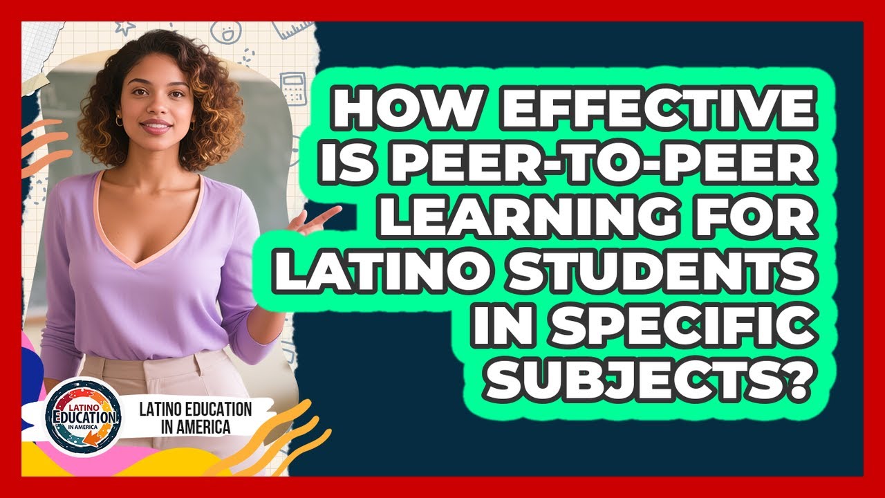 How Effective Is Peer-to-peer Learning For Latino Students In Specific Subjects?