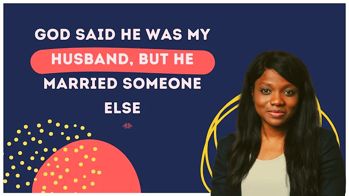 God Said He Was My Husband, But He Married Someone Else