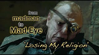Mad-Eye Moody | 'Losing My Religion'
