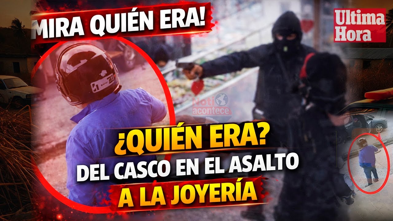 MIRA QUIÉN ERA EL HOMBRE DEL CASCO EN EL ASALTO A LA JOYERÍA