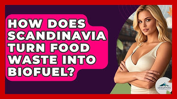 How Does Scandinavia Turn Food Waste Into Biofuel? - Unmapping Scandinavia