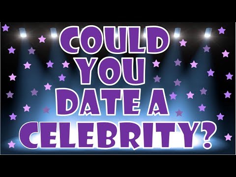 COULD YOU DATE A CELEBRITY?