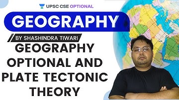 Geography Optional and Plate Tectonic Theory | Crack UPSC CSE/IAS 2021| Shashindra Tiwari