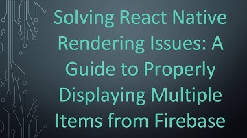Solving React Native Rendering Issues: A Guide to Properly Displaying Multiple Items from Firebase