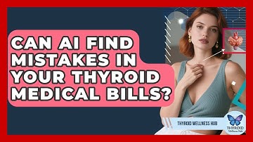 Can AI Find Mistakes In Your Thyroid Medical Bills? - Thyroid Wellness Hub
