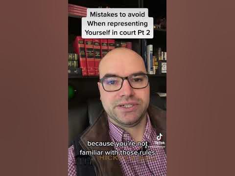 If you have to represent yourself, try to avoid these common mistakes