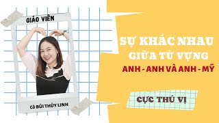 💫 Sự khác nhau thú vị giữa từ vựng Anh-Anh và Anh-Mỹ