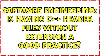 Software Engineering: Is having C++ header files without extension a good practice? (5 Solutions!!)
