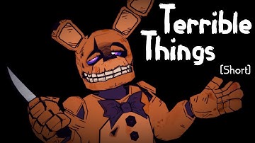 TERRIBLE THINGS  [FNAF  SHORT ANIMATION]