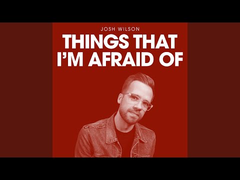Things That I'm Afraid Of - Josh Wilson