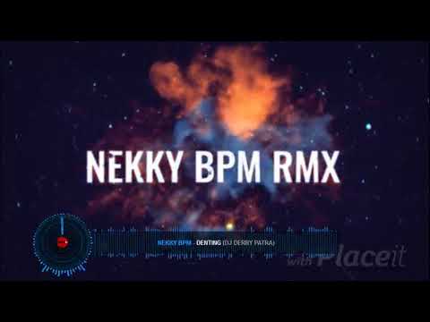 NEKKY BPM - DENTING ( DJ DERRY PATRA )