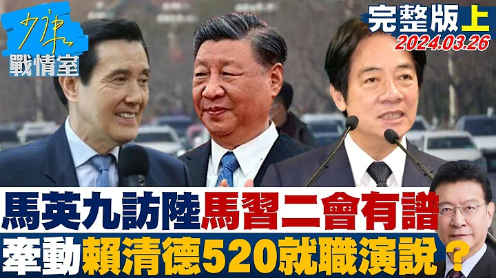 馬英九訪陸「馬習二會」有譜 牽動賴清德520就職演說? 少康戰情室 20240326 - 天天要聞