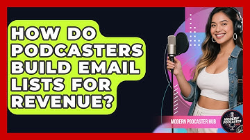 How Do Podcasters Build Email Lists For Revenue? - Modern Podcaster Hub