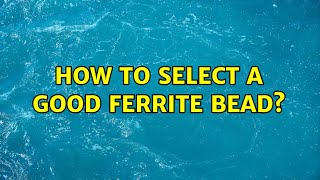How to select a good Ferrite Bead