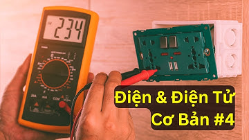 Điện & Điện Tử Cơ Bản - Tập 04 | Tri thức nhân loại