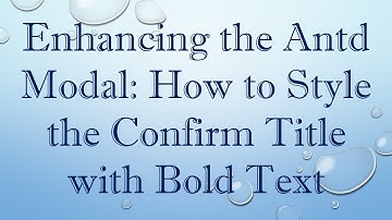 Enhancing the Antd Modal: How to Style the Confirm Title with Bold Text