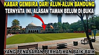 KAGET, TERNYATA INI ALASANNYA TAMAN ALUN- ALUN BANDUNG BELUM DI BUKA UNTUK UMU....