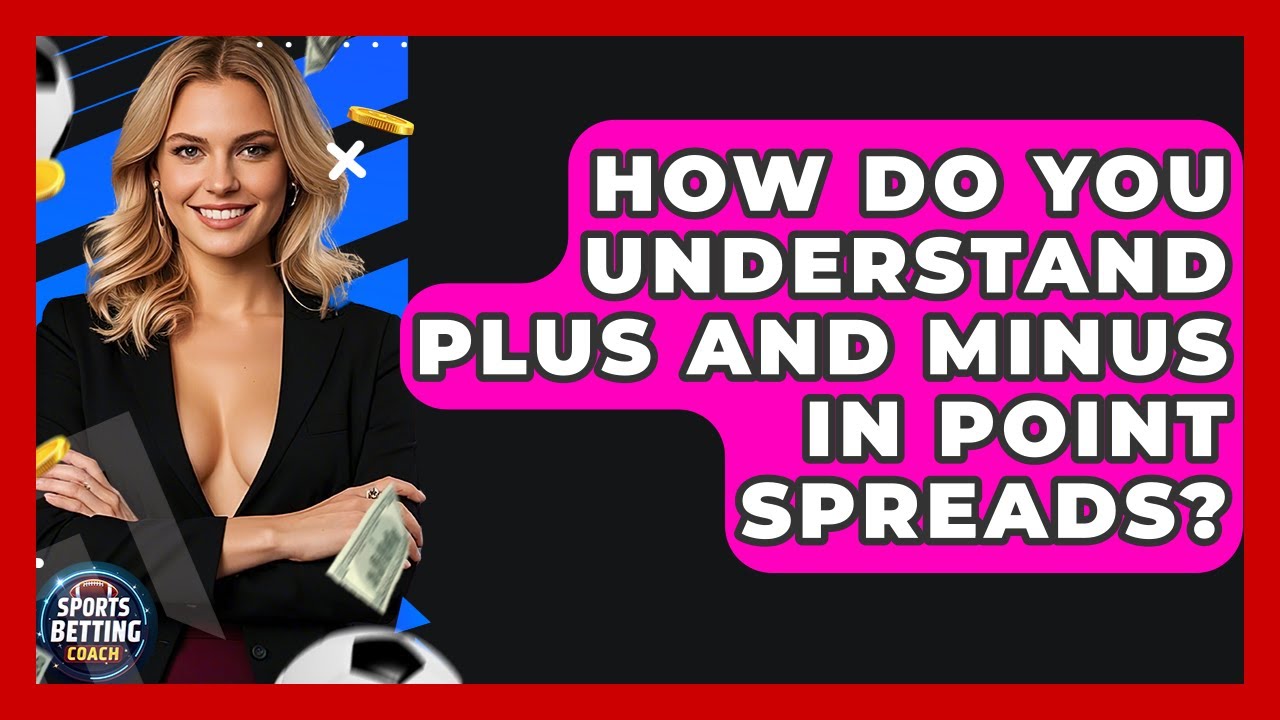 How Do You Understand Plus And Minus In Point Spreads? - Your Sports Betting Coach