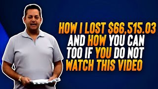 How I LOST $66,515.03 And How You Can Too If You Do Not Watch This Video