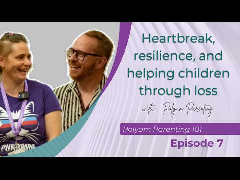 Heartbreak, Resilience, and helping children through loss in polyamory and parenting
