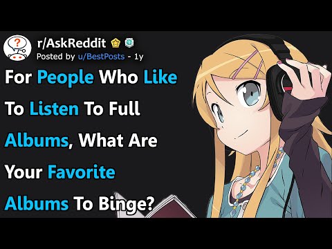 People Who Like To Listen To Full Albums, What Are Your Favorite Albums To Binge? (r/AskReddit)