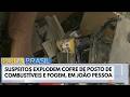 Criminosos explodem cofre de posto de combustível e fogem na Paraíba | Bora Brasil