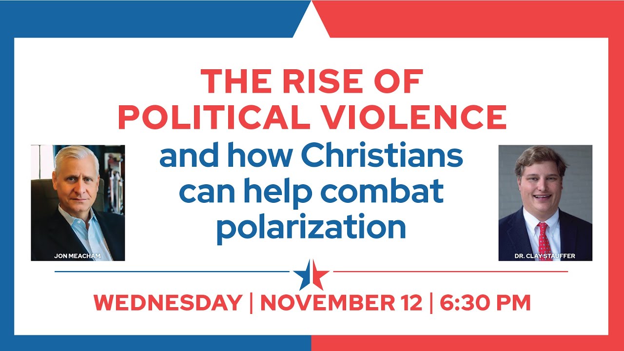 "Political Violence & How Christians Can Help Combat Polarization” - Jon Meacham & Clay Stauffer