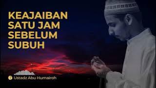 Rahasia Keajaiban 1 Jam Sebelum Subuh | Ustadz Abu Humairoh