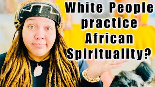 Can White People practice African Spirituality and join African Traditional Religions?