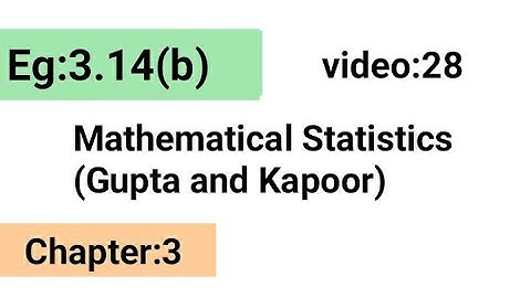 Example:3.14(b) /Chapter:3 /Mathematical statistics (Gupta and Kapoor)/ISS Study.