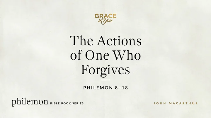 The Actions of One Who Forgives (Philemon 8–18) John MacArthur