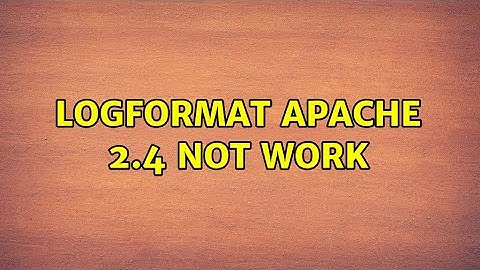 LogFormat apache 2.4 not work (2 Solutions!!)