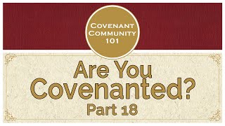 Covenant Community 101 | Are You Covenanted | Part 18