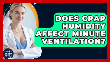 Does CPAP Humidity Affect Minute Ventilation? - Sleep Apnea Support Network