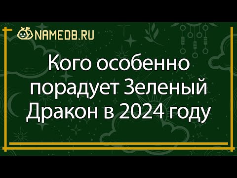 Кого особенно порадует Зеленый Дракон в 2024 году