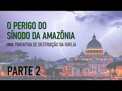 [PARTE 2] O PERIGO DO SÍNODO DA AMAZÔNIA: INTRODUÇÃO E CONTEXTUALIZAÇÃO