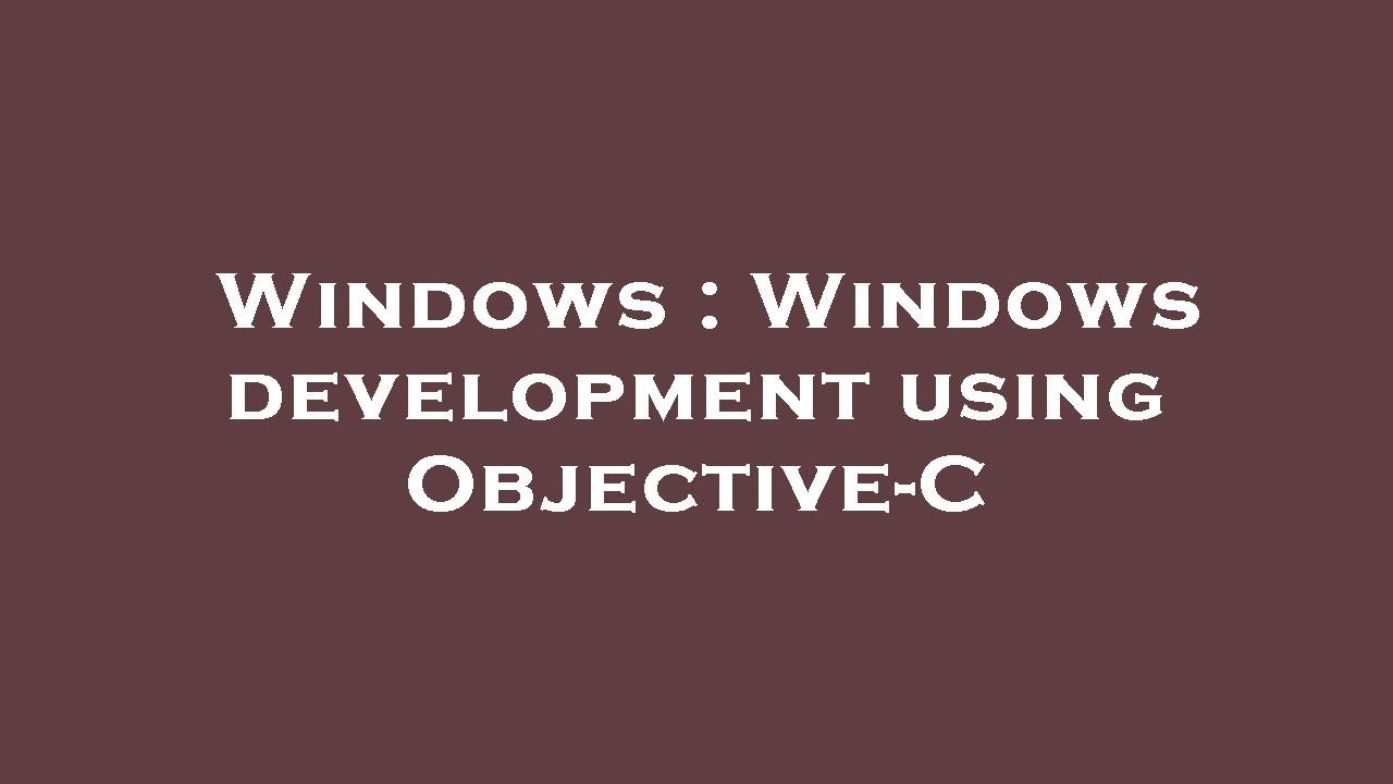 Windows : Windows development using Objective-C