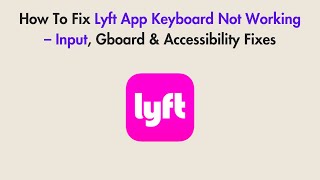 How To Fix Lyft App Keyboard Not Working – Input, Gboard &amp; Accessibility Fixes
