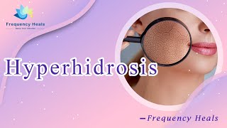 Hyperhidrosis Healing  - Energy & Quantum Medicine - Healing Frequency - Raise Vibrations